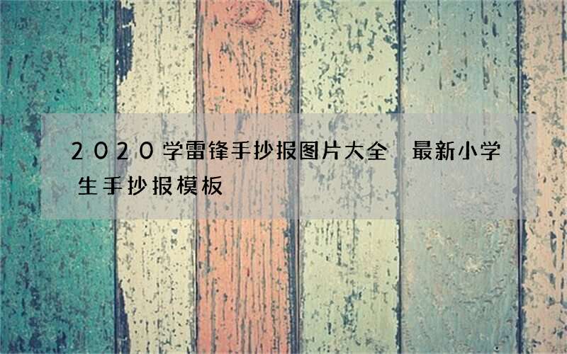 2020学雷锋手抄报图片大全 最新小学生手抄报模板